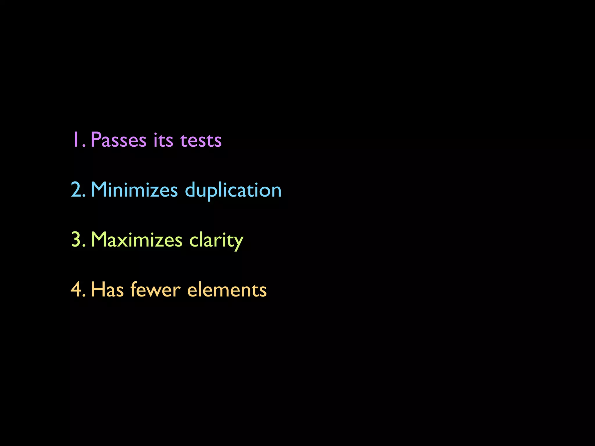 1. Passes its tests
2. Minimizes duplication
3. Maximizes clarity
4. Has fewer elements
 