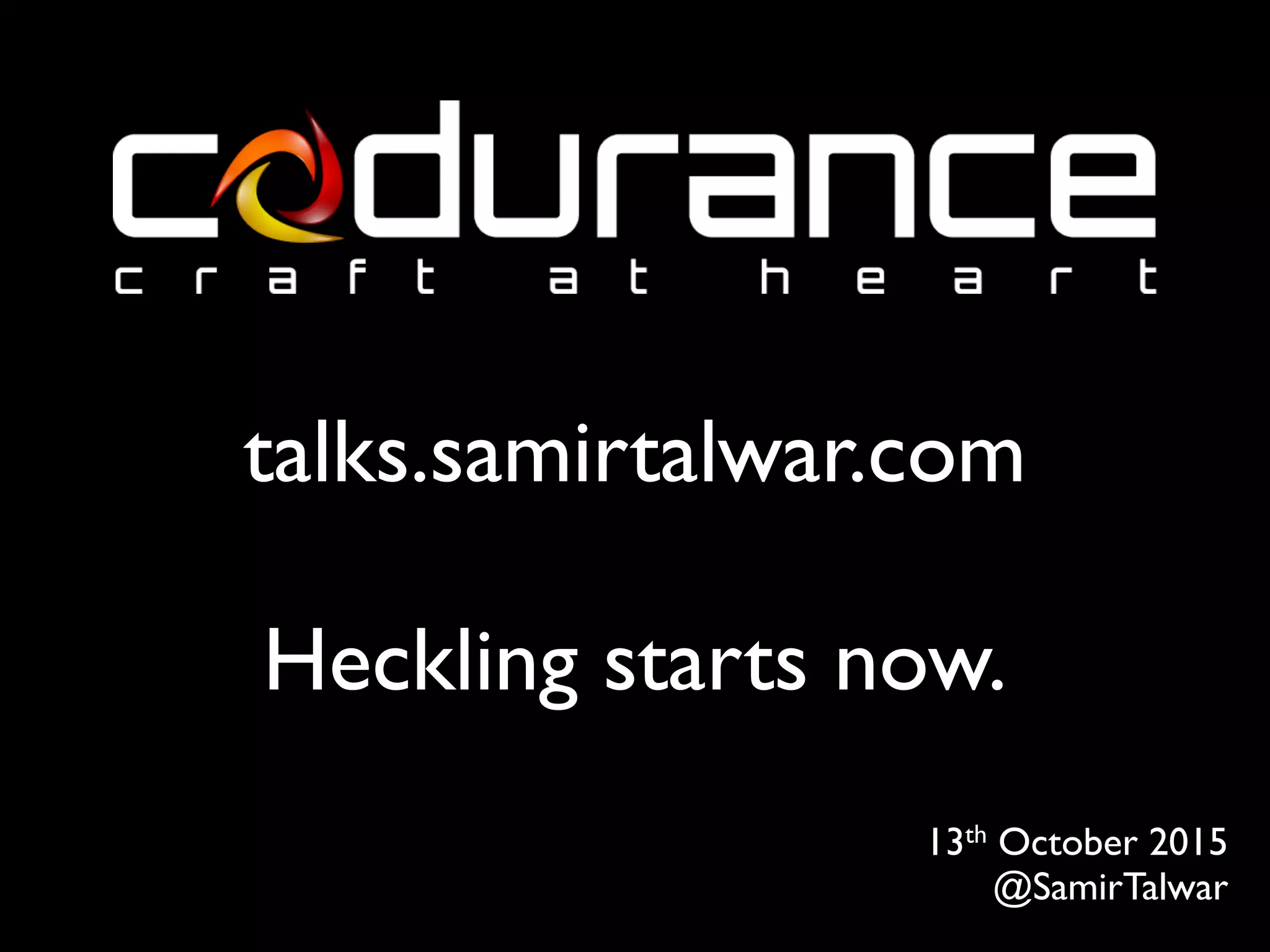 talks.samirtalwar.com
Heckling starts now.
13th October 2015
@SamirTalwar
 