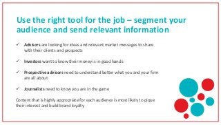 Use the right tool for the job – segment your
audience and send relevant information
 Advisors are looking for ideas and ...