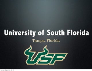 University of South Florida
Tampa, Florida
Sunday, September 22, 13
 