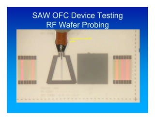 SAW OFC Device Testing
  RF Wafer Probing
         Actual device with RF
         probe
 