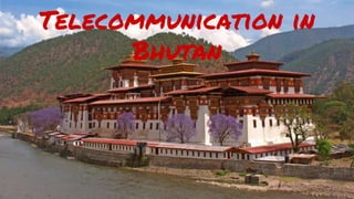 Telecommunication in
Bhutan
 