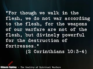 quot;For though we walk in the
flesh, we do not war according
to the flesh, for the weapons
of our warfare are not of the
...