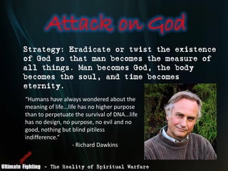Attack on God
Strategy: Eradicate or twist the existence
of God so that man becomes the measure of
all things. Man becomes...