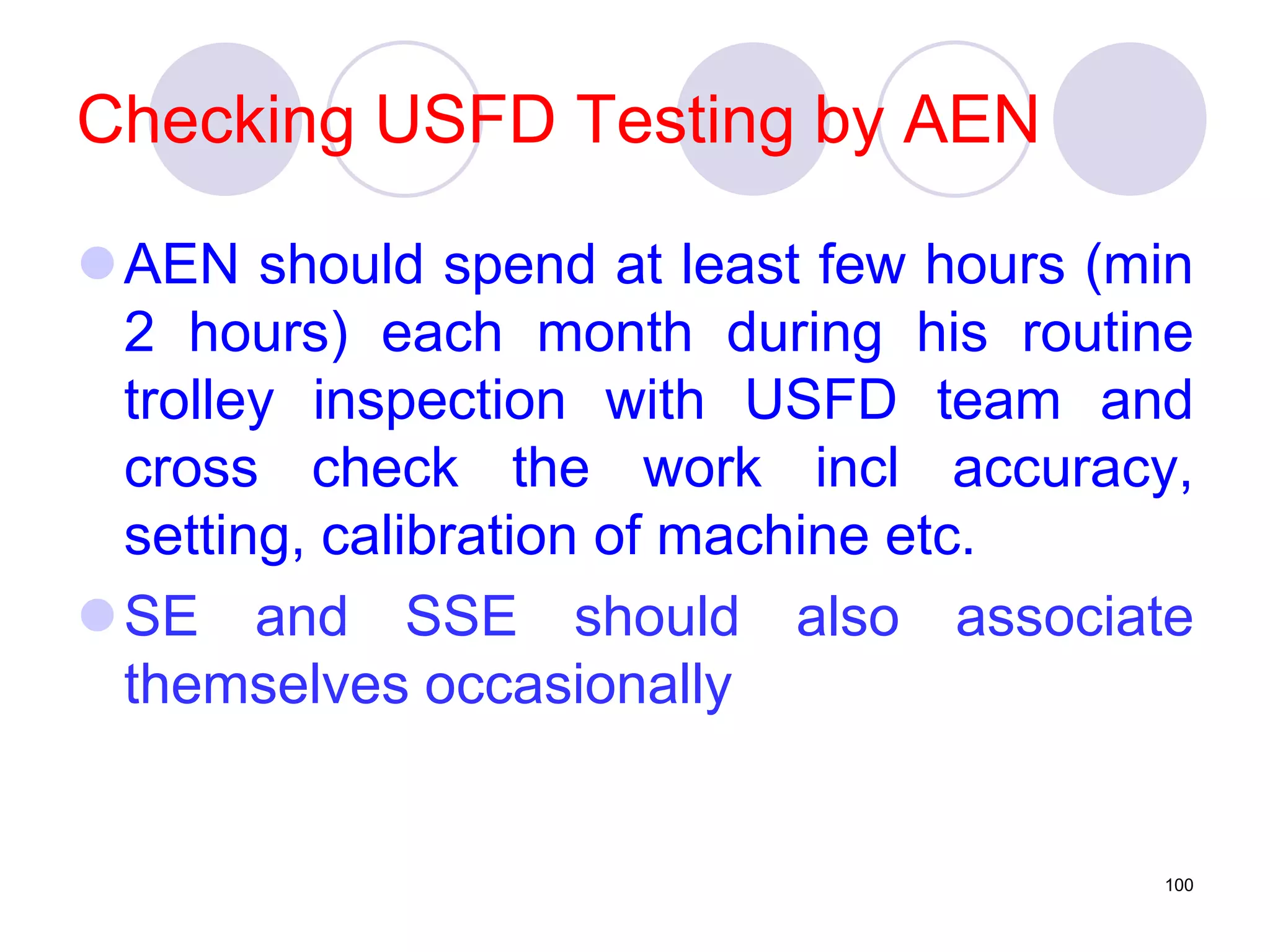Checking USFD Testing by AEN
AEN should spend at least few hours (min
2 hours) each month during his routine
trolley inspection with USFD team and
cross check the work incl accuracy,
setting, calibration of machine etc.
SE and SSE should also associate
themselves occasionally
100
 