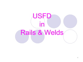 USFD
in
Rails & Welds
1
 