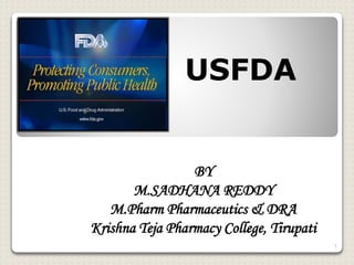 1
USFDA
BY
M.SADHANA REDDY
M.Pharm Pharmaceutics & DRA
Krishna Teja Pharmacy College, Tirupati
 