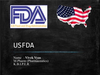 USFDA
Name : Vivek Vyas
M.Pharm (Pharmaceutics)
K.B.I.P.E.R
 