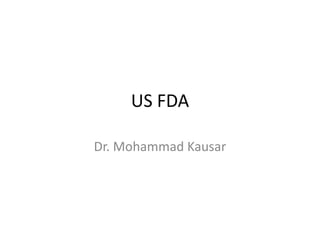 US FDA
Dr. Mohammad Kausar
 