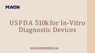 USFDA 510k for In-Vitro
Diagnostic Devices
www.mavenprofserv.us
 