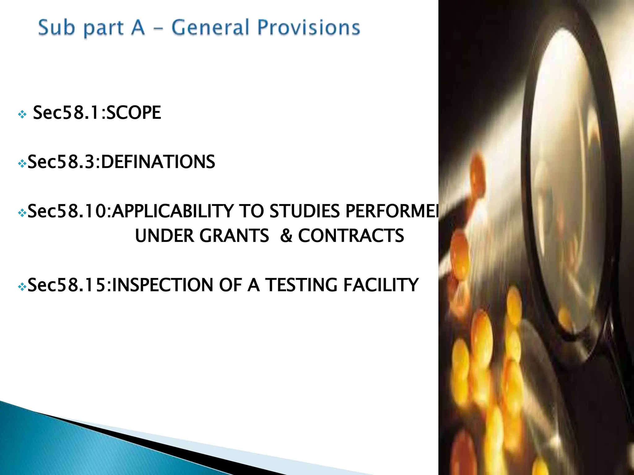  Sec58.1:SCOPE
Sec58.3:DEFINATIONS
Sec58.10:APPLICABILITY TO STUDIES PERFORMED
UNDER GRANTS & CONTRACTS
Sec58.15:INSPECTION OF A TESTING FACILITY
 