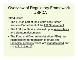 Overview of Regulatory Framework
- USFDA
Introduction:
• The FDA is part of the Health and Human
services Department of th...