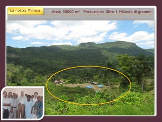 La nostra Miniera Area: 30000 m2 Produzione: Oltre 1 Miliardo di grammi.
 