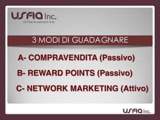3 MODI DI GUADAGNARE
A- COMPRAVENDITA (Passivo)
B- REWARD POINTS (Passivo)
C- NETWORK MARKETING (Attivo)
 