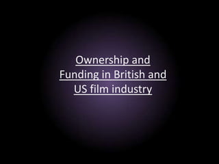 Ownership and
Funding in British and
  US film industry
 