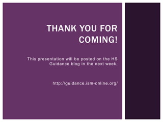 THANK YOU FOR
COMING!
This presentation will be posted on the HS
Guidance blog in the next week.

http://guidance.ism-online.org/

 
