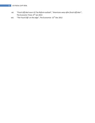 31 US FISCAL CLIFF DEAL
xxi. “Fiscal cliff deal sours US Tax Reform outlook”, “Americans wary after fiscal cliff deal “,
The Economic Times- 8th
Jan 2013
xxii. “The Fiscal Cliff- on the edge”, The Economist- 15th
Dec 2012
 