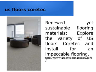 us floors coretec
Renewed yet
sustainable flooring
materials: Explore
the variety of US
floors Coretec and
install for an
impeccable flooring.
http://www.greenflooringsupply.com
/
 