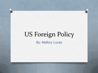 US Foreign Policy
By: Mallory Lucas

 