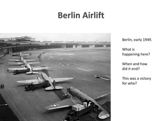 Berlin, early 1949.
What is
happening here?
When and how
did it end?
This was a victory
for who?
 