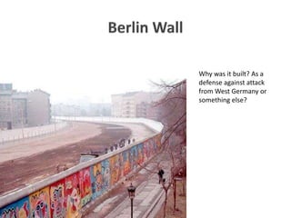 Why was it built? As a
defense against attack
from West Germany or
something else?
 