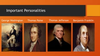 Important Personalities
George Washington Thomas Paine Thomas Jefferson Benjamin Franklin
 