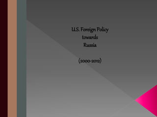 U.S. Foreign Policy 
towards 
Russia 
(2000-2012) 
 