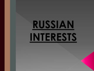 RUSSIAN 
INTERESTS 
 
