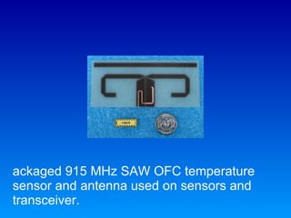 Packaged 915 MHz SAW OFC temperature sensor and antenna used on sensors and transceiver.  