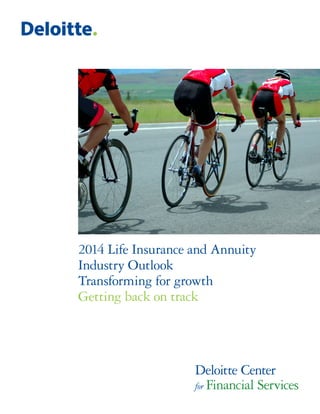 2014 Life Insurance and Annuity
Industry Outlook
Transforming for growth
Getting back on track
Deloitte Center
for Financial Services
 
