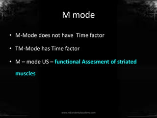 M mode
• M-Mode does not have Time factor
• TM-Mode has Time factor
• M – mode US – functional Assesment of striated
muscl...