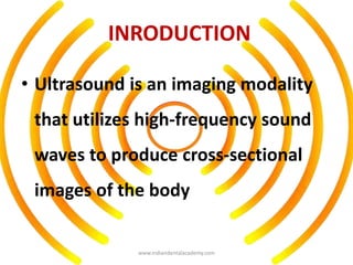 INRODUCTION
• Ultrasound is an imaging modality
that utilizes high-frequency sound
waves to produce cross-sectional
images...