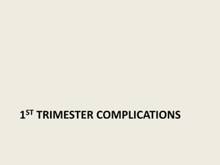 1ST TRIMESTER COMPLICATIONS
 