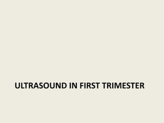 ULTRASOUND IN FIRST TRIMESTER
 