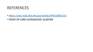 REFERENCES
• https://pmc.ncbi.nlm.nih.gov/articles/PMC3856172/
• POINT OF CARE ULTRASOUND -ELSEVIER
 