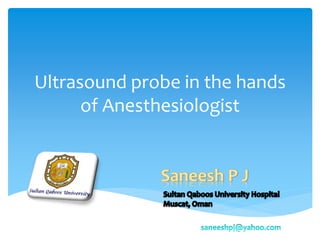 Ultrasound probe in the hands
of Anesthesiologist
 