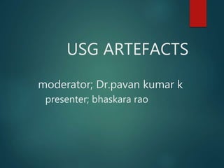 USG ARTEFACTS
moderator; Dr.pavan kumar k
presenter; bhaskara rao
 
