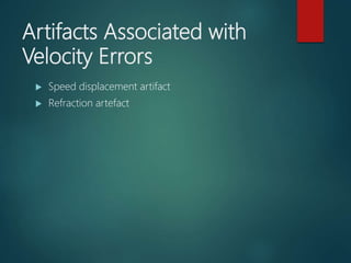 Artifacts Associated with
Velocity Errors
 Speed displacement artifact
 Refraction artefact
 