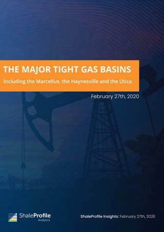 Analytics
ShaleProﬁle Insights: February 27th, 2020
THE MAJOR TIGHT GAS BASINS
Including the Marcellus, the Haynesville and the Utica
February 27th, 2020
 