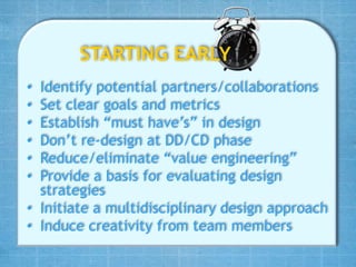 STARTING EARLY
• Identify potential partners/collaborations
• Set clear goals and metrics
• Establish “must have’s” in design
• Don’t re-design at DD/CD phase
• Reduce/eliminate “value engineering”
• Provide a basis for evaluating design
  strategies
• Initiate a multidisciplinary design approach
• Induce creativity from team members
 