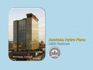 Manitoba Hydro Place
                   LEED Platinum



Winnipeg, Canada
 