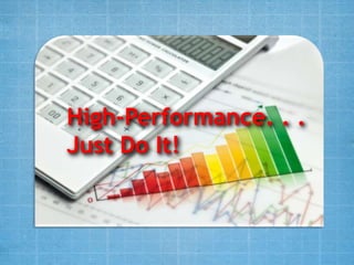 High-Performance. . .
Just Do It!
 
