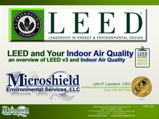 LEED and Your Indoor Air Quality an overview of LEED v3 andIndoor Air Quality John P. Lapotaire, CIEC     Certified Indoor Environmental Consultant ACAC CIEC #0711048 
