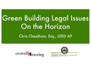 <ul><li>Chris Cheatham, Esq., LEED AP </li></ul>Green Building Legal Issues On the Horizon 