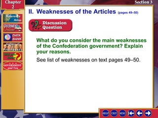 II. Weaknesses of the Articles (pages 49–50) 
What do you consider the main weaknesses 
of the Confederation government? Explain 
your reasons. 
See list of weaknesses on text pages 49–50. 
 