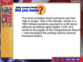 You have probably heard someone say that
“talk is cheap.” Not in the Senate, where in a
1953 debate senators opposed to a bill about
offshore oil drilling rights added 1,241,414
words to the pages of the Congressional Record
—and increased the printing cost by several
thousand dollars.

 