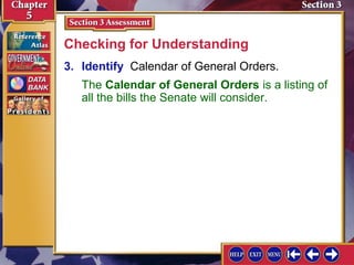 Checking for Understanding
3. Identify Calendar of General Orders.
The Calendar of General Orders is a listing of
all the bills the Senate will consider.

 