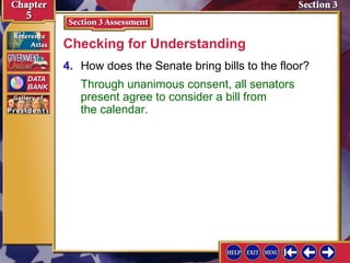 Checking for Understanding
4. How does the Senate bring bills to the floor?
Through unanimous consent, all senators
present agree to consider a bill from
the calendar.

 