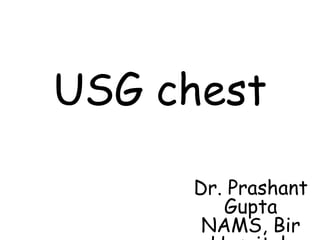 USG chest
Dr. Prashant
Gupta
NAMS, Bir
 