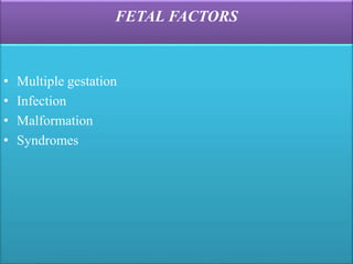 FETAL FACTORS
• Multiple gestation
• Infection
• Malformation
• Syndromes
 